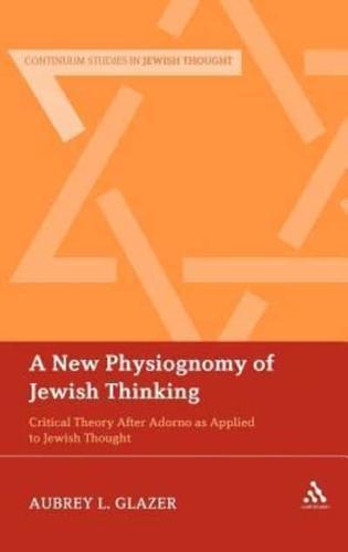 A New Physiognomy of Jewish Thinking: Critical Theory After Adorno as Applied to Jewish Thought