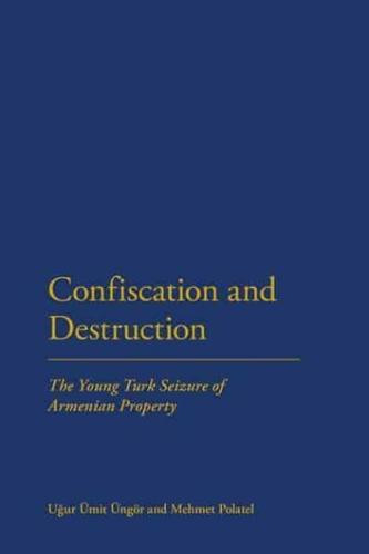 Confiscation and Destruction: The Young Turk Seizure of Armenian Property