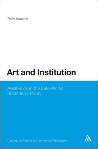 Art and the Institution of Being: Aesthetics in the Late Works of Merleau-Ponty