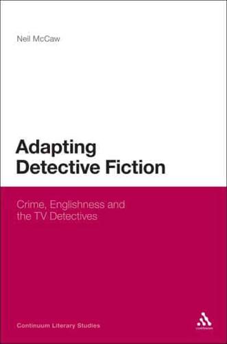 Adapting Detective Fiction: Crime, Englishness and the TV Detectives