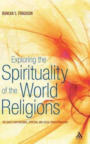 Exploring the Spirituality of the World Religions: The Quest for Personal, Spiritual and Social Transformation