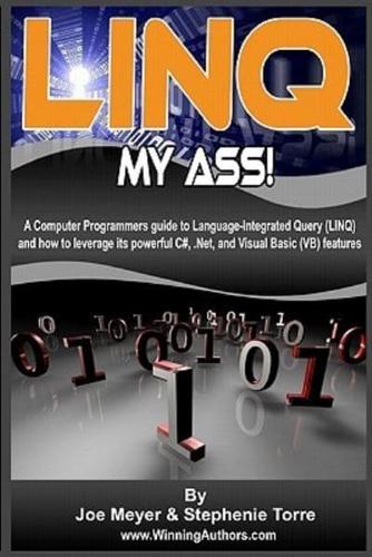 Linq My Ass! A Computer Programmers Guide To Language-Integrated Query (Linq)