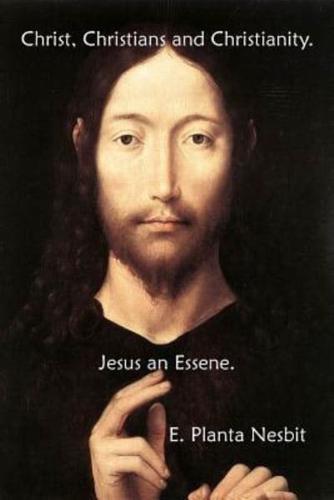 Christ, Christians And Christianity. Jesus An Essene.