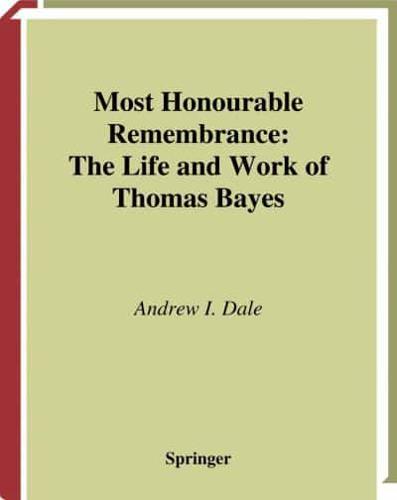 Most Honourable Remembrance : The Life and Work of Thomas Bayes
