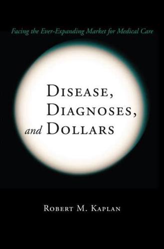 Disease, Diagnoses, and Dollars : Facing the Ever-Expanding Market for Medical Care