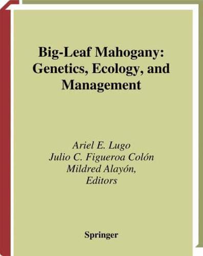 Big-Leaf Mahogany : Genetics, Ecology, and Management