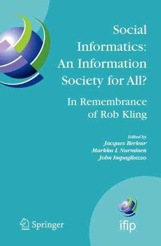 Social Informatics: An Information Society for All? In Remembrance of Rob Kling : Proceedings of the Seventh International Conference 'Human Choice and Computers' (HCC7), IFIP TC 9, Maribor, Slovenia, September 21-23, 2006