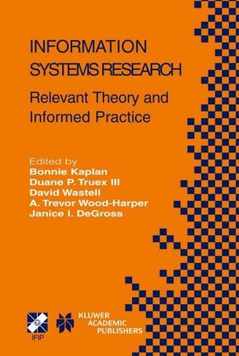 Information Systems Research : Relevant Theory and Informed Practice