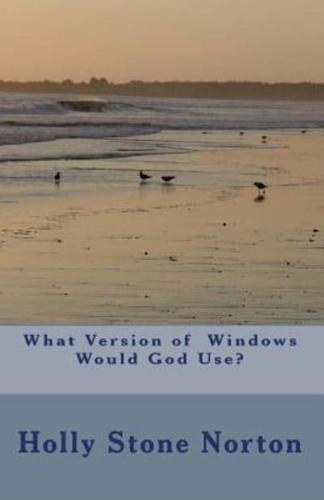 What Version of Windows Would God Use?