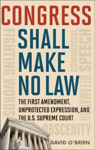 Congress Shall Make No Law: The First Amendment, Unprotected Expression, and the U.S. Supreme Court