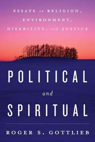 Political and Spiritual: Essays on Religion, Environment, Disability, and Justice