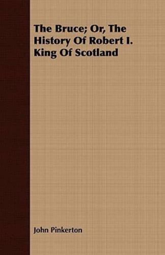 The Bruce; Or, The History Of Robert I. King Of Scotland