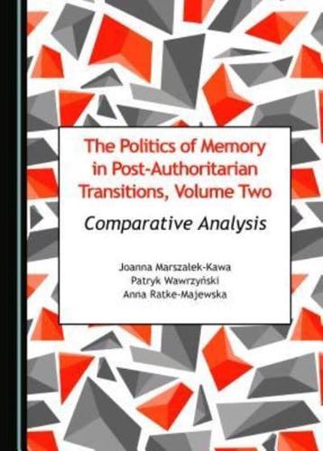 The Politics of Memory in Post-Authoritarian Transitions. Volume Two Comparative Analysis