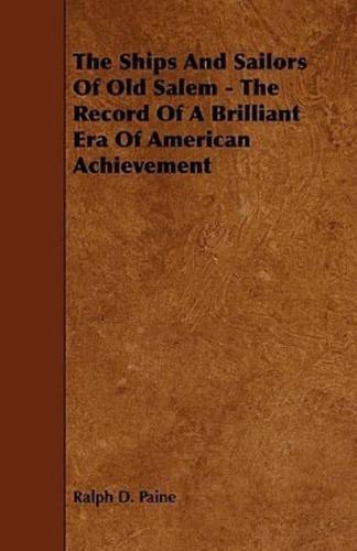 The Ships and Sailors of Old Salem - The Record of a Brilliant Era of American Achievement