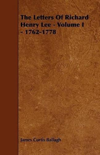 The Letters of Richard Henry Lee - Volume I - 1762-1778