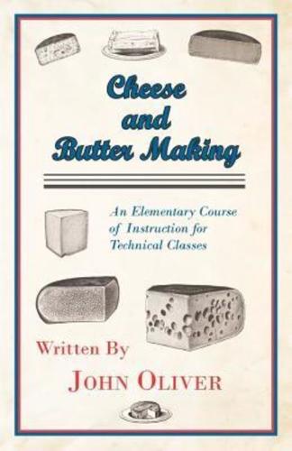 Cheese and Butter Making - An Elementary Course of Instruction for Technical Classes
