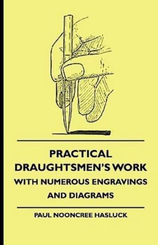 Practical Draughtsmen's Work - With Numerous Engravings And Diagrams