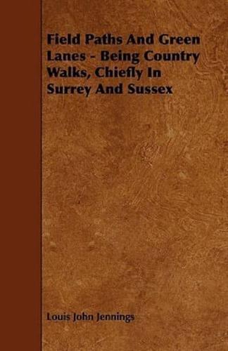 Field Paths And Green Lanes - Being Country Walks, Chiefly In Surrey And Sussex