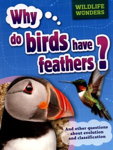 Why Do Birds Have Feathers? And Other Questions About Evolution and Classification