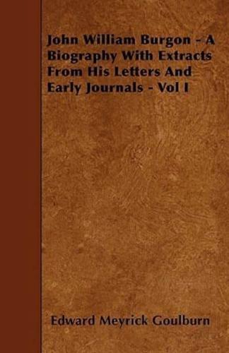 John William Burgon - A Biography With Extracts From His Letters And Early Journals - Vol I