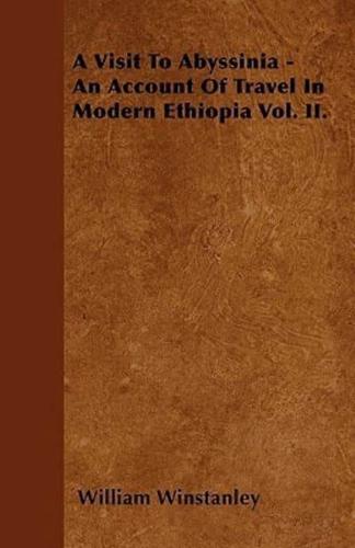 A Visit To Abyssinia - An Account Of Travel In Modern Ethiopia Vol. II.