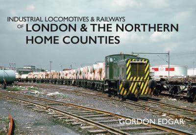 Industrial Locomotives & Railways of London & The Northern Home Counties