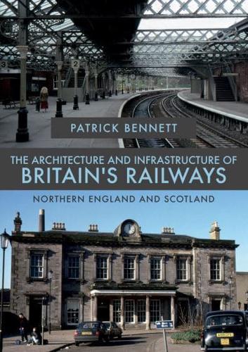 The Architecture and Infrastructure of Britain's Railways. Northern England and Scotland