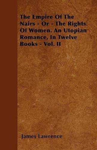 The Empire Of The Nairs - Or - The Rights Of Women. An Utopian Romance, In Twelve Books - Vol. II