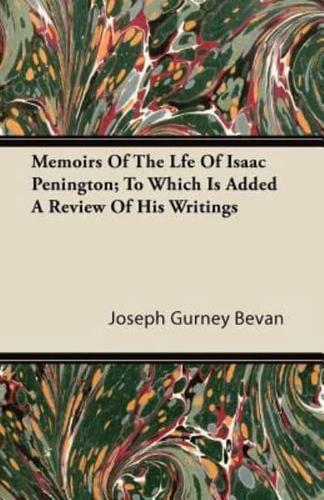 Memoirs of the Life of Isaac Penington; To Which Is Added a Review of His Writings