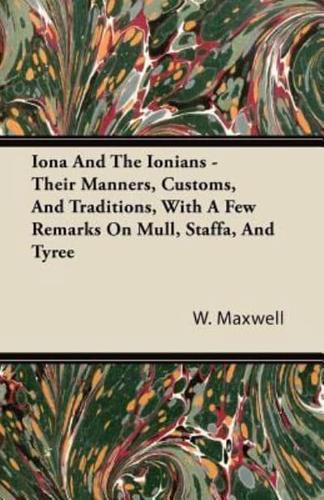 Iona and the Ionians - Their Manners, Customs, and Traditions, With a Few Remarks on Mull, Staffa, and Tyree