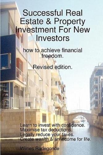 Successful Real Estate & Property Investment For New Investors: how to achieve financial freedom. Revised edition.