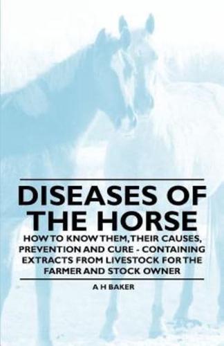 Diseases of the Horse - How to Know Them, Their Causes, Prevention and Cure - Containing Extracts from Livestock for the Farmer and Stock Owner