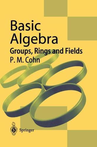 Basic Algebra : Groups, Rings and Fields