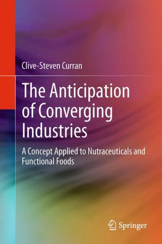 The Anticipation of Converging Industries : A Concept Applied to Nutraceuticals and Functional Foods