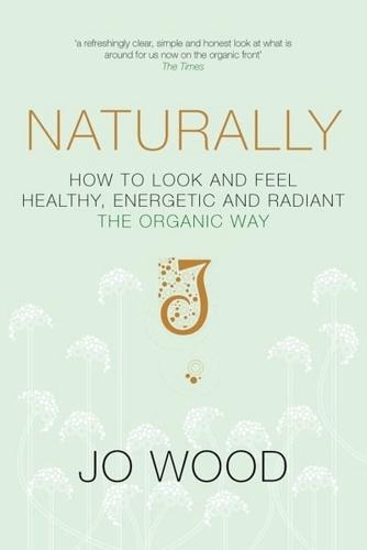Naturally: How to Look and Feel Healthy, Energetic and Radiant the Organic Way