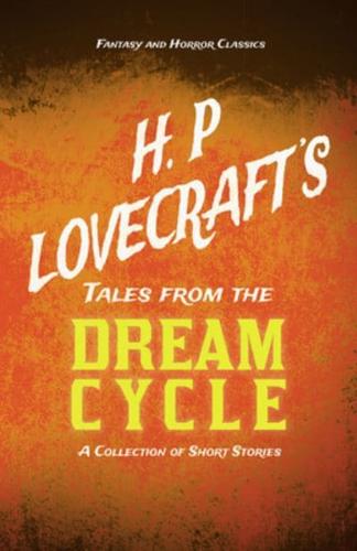 H. P. Lovecraft's Tales from the Dream Cycle - A Collection of Short Stories (Fantasy and Horror Classics);With a Dedication by George Henry Weiss