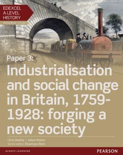 Edexcel A Level History. Paper 3 Industrialisation and Social Change in Britain, 1759-1928 : Forging a New Society