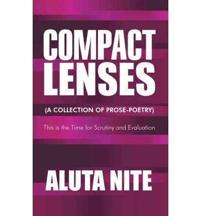 Compact Lenses: (A Collection of Prose-Poetry): This Is the Time for Scrutiny and Evaluation