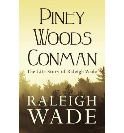 Piney Woods Conman: The Life Story of Raleigh Wade