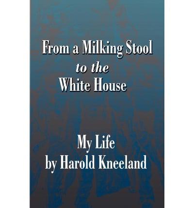 From a Milking Stool to the White House: My Life by Harold Kneeland