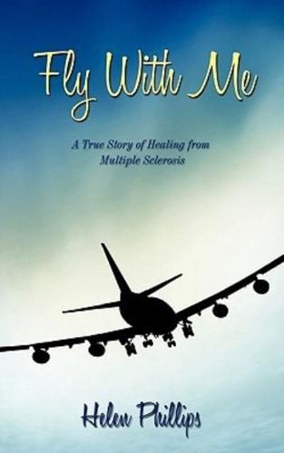 Fly with Me: A True Story of Healing from Multiple Sclerosis