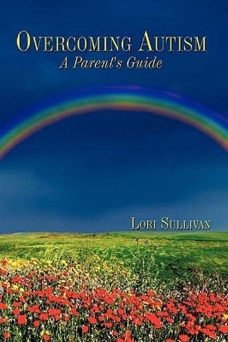 Overcoming Autism: A Parent's Guide