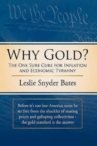 Why Gold? : The One Sure Cure for Inflation and Economic Tyranny