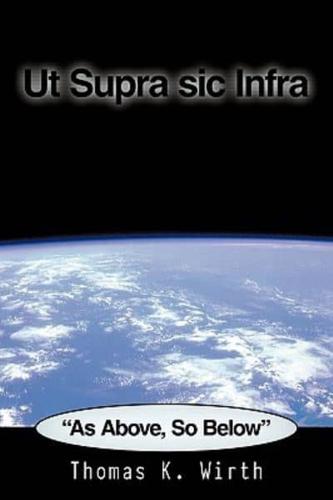 Ut Supra sic Infra: "As Above, So Below"