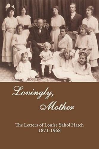 Lovingly, Mother: The Letters of Louise Sahol Hatch 1871-1968