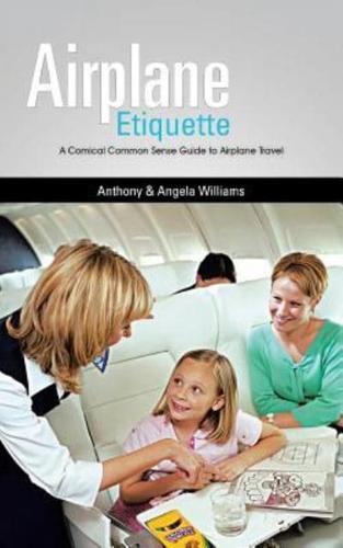 Airplane Etiquette: A Comical Common Sense Guide to Airplane Travel