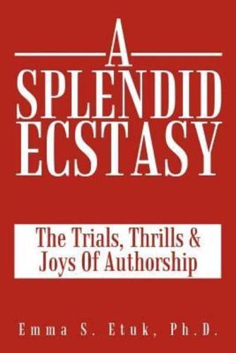 A Splendid Ecstasy: The Trials, Thrills and Joys of Authorship