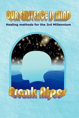 Our Existence Is Mind: Healing Methods for the 3rd Millennium