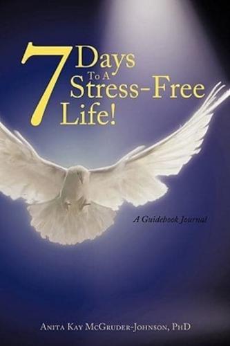 7 Days To A Stress-Free Life!: A Guidebook Journal