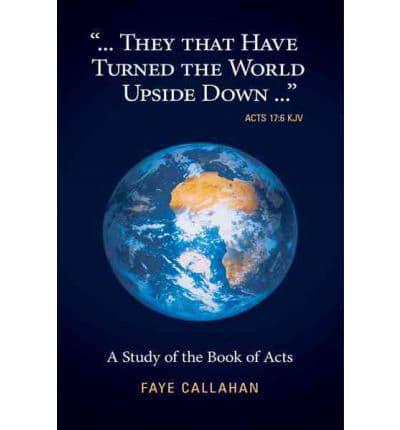 ..".They That Have Turned the World Upside Down..." Acts 17: 6 KJV: A Study of the Book of Acts